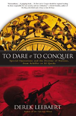 To Dare and to Conquer: Special Operations and the Destiny of Nations, from Achilles to Al Qaeda - Leebaert, Derek