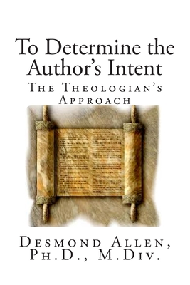 To Determine the Author's Intent: The Theologian's Approach - Allen, Desmond Paul