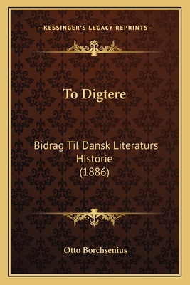 To Digtere: Bidrag Til Dansk Literaturs Historie (1886) - Borchsenius, Otto