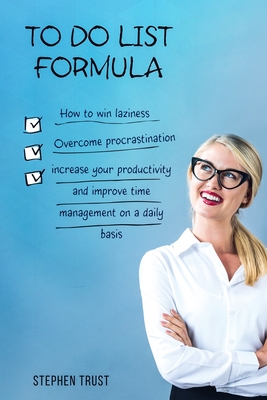 To do List Formula: How to win laziness, overcome procrastination, increase your productivity and improve time management on a daily basis - Trust, Stephen