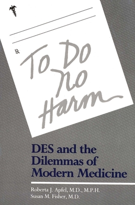 To Do No Harm: Des and the Dilemmas of Modern Medicine - Apfel, Roberta J, and Fisher, Susan M