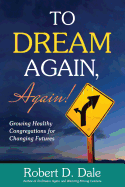 To Dream Again, Again!: Growing Healthy Congregations for Changing Futures