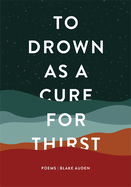 To Drown as a Cure for Thirst: Poems