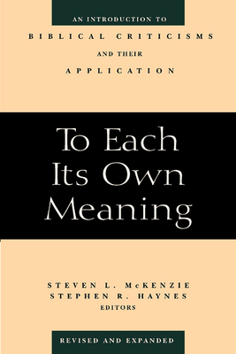 To Each Its Own Meaning, Revised and Expanded: An Introduction to Biblical Criticisms and Their Application - McKenzie, Steven L, Prof. (Editor), and Haynes, Stephen R (Editor)