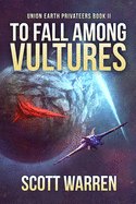 To Fall Among Vultures: Union Earth Privateers: Book 2
