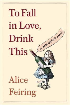 To Fall in Love, Drink This: A Wine Writer's Memoir - Feiring, Alice