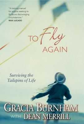 To Fly Again: Surviving the Tailspins of Life - Burnham, Gracia, and Merrill, Dean
