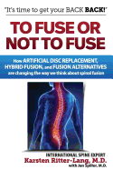 To Fuse or Not to Fuse: How Artificial Disc Replacement, Hybrid Fusion, and Fusion Alternatives Are Changing the Way We Think about Spinal Fusion