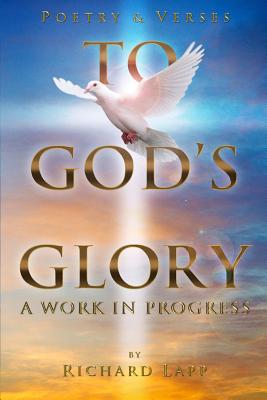 To God's Glory: A Work in Progress - Lapp, Richard