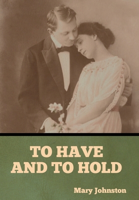To Have and To Hold - Johnston, Mary
