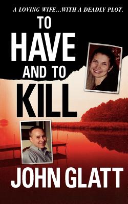 To Have and to Kill: Nurse Melanie McGuire, an Illicit Affair, and the Gruesome Murder of Her Husband - Glatt, John