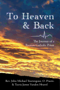 To Heaven & Back: The Journey of a Roman Catholic Priest
