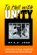 To Hell with Unity: A True Story of Crime, Corruption and Modern-Day Cattle Rustling - Jobe, C C, and Coman, Susan (Editor)