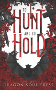 To Hunt and To Hold: A Dragon Soul Press Anthology