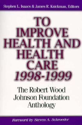 To Improve Health and Health Care 1998-1999: The Robert Wood Johnson Foundation Anthology - Isaacs, Stephen L, J.D. (Editor), and Knickman, James R, PhD (Editor)