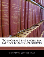 To Increase the Excise Tax Rate on Tobacco Products.