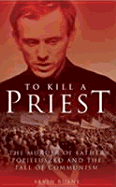 To Kill a Priest: The Murder of Father Popieuszko and the Fall of Communism