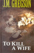 To Kill a Wife - Gregson, J M