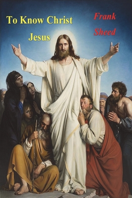 To Know Christ Jesus - Sheed, Frank