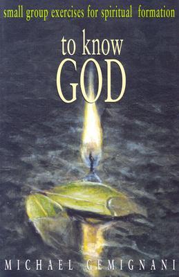 To Know God: Small Group Exercises for Spiritual Formation - Gemignani, Michael C
