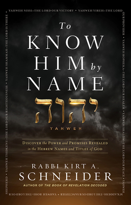 To Know Him by Name: Discover the Power and Promises Revealed in the Hebrew Names and Titles of God - Schneider, Rabbi Kirt a