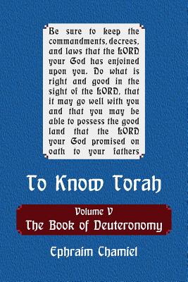 To Know Torah - The Book of Deuteronomy: To Understand the Weekly Parasha. Modern Reading in the Peshat of the Torah and Its Ideas - Chamiel, Ephraim