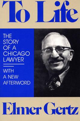 To Life: The Story of a Chicago Lawyer - Gertz, Elmer, Mr.