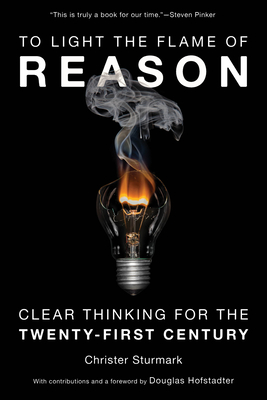 To Light the Flame of Reason: Clear Thinking for the Twenty-First Century - Sturmark, Christer, and Hofstadter, Douglas (Foreword by)