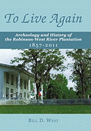 To Live Again: Archeology and History of the Robinson-West River Plantation 1857-2011