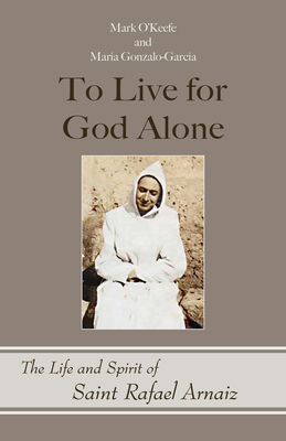 To Live for God Alone: The Life and Spirit of Saint Rafael Arnaiz Volume 68 - O'Keefe, Mark, and Gonzalo-Garca, Mara