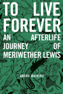 To Live Forever: An Afterlife Journey of Meriwether Lewis