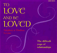 To Love and Be Loved: The Difficult Yoga of Relationship - Levine, Stephen, and Levine, Ondrea