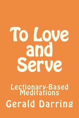 To Love and Serve: Lectionary-Based Meditations - Darring, Gerald, Mr.