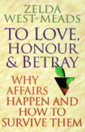 To Love, Honour and Betray: Why Affairs Happen and How to Survive Them - West-Meads, Zelda