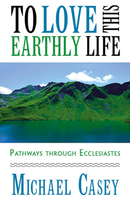 To Love This Earthly Life: Pathways Through Ecclesiastes - Casey, Michael