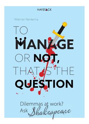 To Manage or Not, That Is the Question: Dilemmas at Work? Ask Shakespeare - Renkema, Wiemer, and Daniels, Patricia (Translated by), and Taylor, Cntia (Translated by)