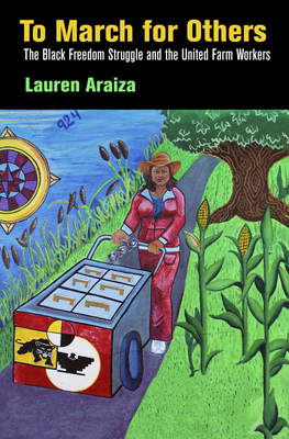To March for Others: The Black Freedom Struggle and the United Farm Workers - Araiza, Lauren