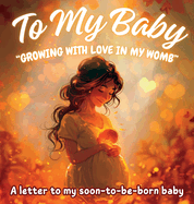 To My Baby "Growing with Love in My Womb": A letter to my soon-to-be-born baby