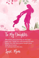 To my daughter, Wherever your journey in life may take you, I pray you will always be safe. Enjoy the ride and never forget your way back home.: Perfect gift for your daughter as she graduates, moving away, or getting married.ock Climbing Apparel