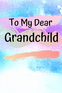 To My Dear Grandchild: Memories From A Grandparent To Their Grandchild