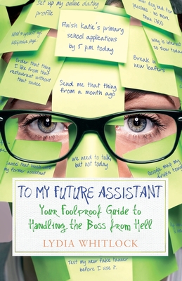 To My Future Assistant: Your Foolproof Guide to Handling the Boss from Hell - Whitlock, Lydia