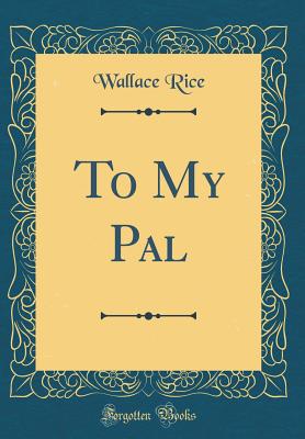 To My Pal (Classic Reprint) - Rice, Wallace