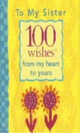 To My Sister: 100 Wishes from My Heart to Yours