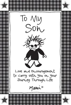 To My Son: Love and Encouragement to Carry with You on Your Journey Through Life - Marci