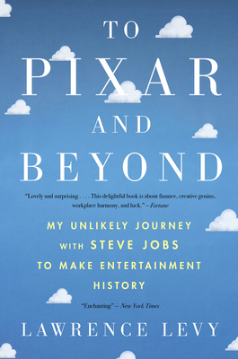 To Pixar and Beyond: My Unlikely Journey with Steve Jobs to Make Entertainment History - Levy, Lawrence