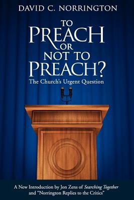 To Preach or Not To Preach: The Church's Urgent Question - Norrington, David C, and Zens, Jon H (Introduction by), and Price, Timothy L (Prepared for publication by)