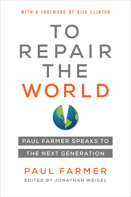 To Repair the World: Paul Farmer Speaks to the Next Generationvolume 29 - Farmer, Paul, and Weigel, Jonathan L (Editor), and Clinton, Bill, President (Foreword by)
