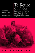 To Retire or Not?: Retirement Policy and Practice in Higher Education