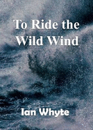 To Ride the Wild Wind - Whyte, Ian