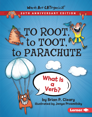 To Root, to Toot, to Parachute, 20th Anniversary Edition: What Is a Verb? - Cleary, Brian P